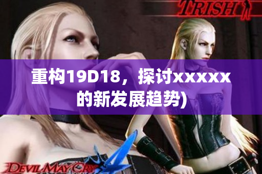 重构19D18，探讨xxxxx的新发展趋势)