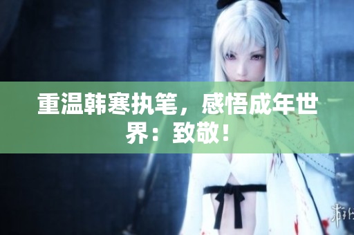 重温韩寒执笔，感悟成年世界：致敬！
