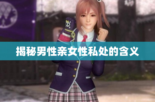 揭秘男性亲女性私处的含义