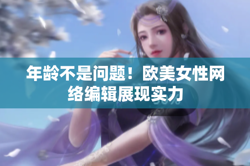 年龄不是问题！欧美女性网络编辑展现实力