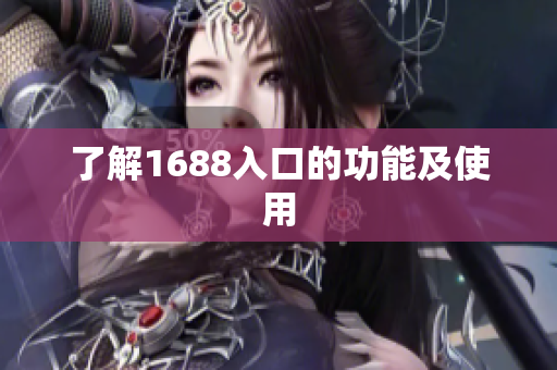 了解1688入口的功能及使用