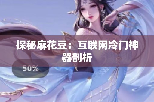 探秘麻花豆：互联网冷门神器剖析