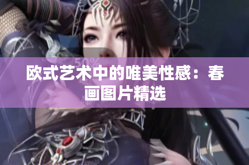 欧式艺术中的唯美性感：春画图片精选