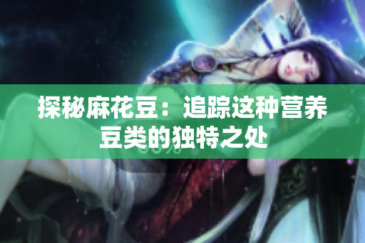 探秘麻花豆：追踪这种营养豆类的独特之处