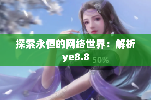 探索永恒的网络世界：解析ye8.8