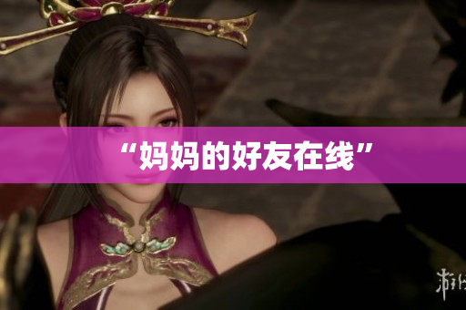 “妈妈的好友在线”
