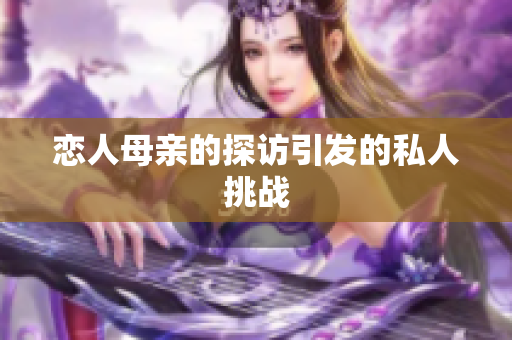 恋人母亲的探访引发的私人挑战