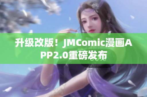 升级改版！JMComic漫画APP2.0重磅发布