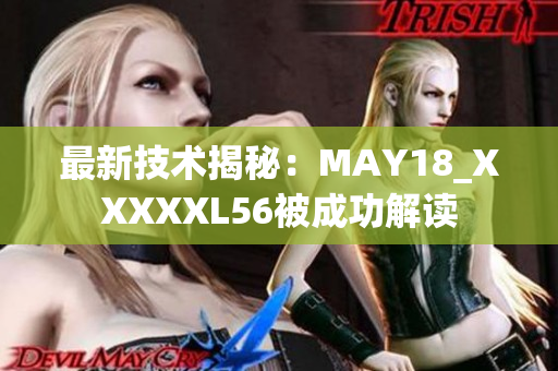 最新技术揭秘：MAY18_XXXXXL56被成功解读
