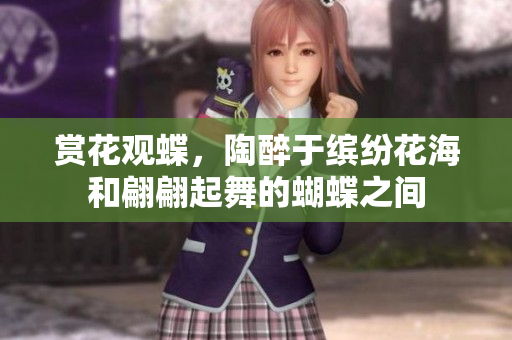 赏花观蝶，陶醉于缤纷花海和翩翩起舞的蝴蝶之间