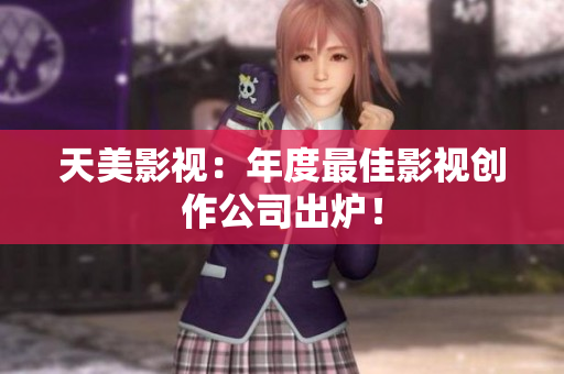 天美影视：年度最佳影视创作公司出炉！