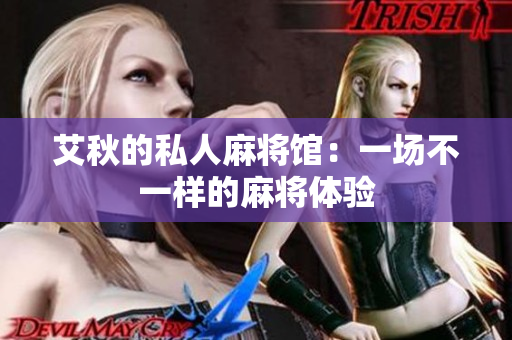 艾秋的私人麻将馆：一场不一样的麻将体验