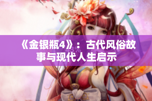 《金银瓶4》：古代风俗故事与现代人生启示