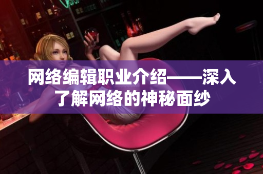 网络编辑职业介绍——深入了解网络的神秘面纱