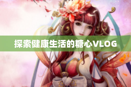 探索健康生活的糖心VLOG
