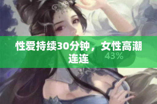 性爱持续30分钟，女性高潮连连
