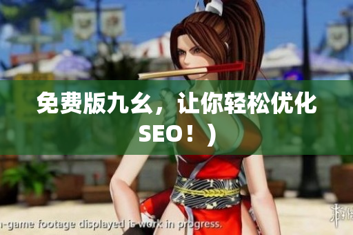 免费版九幺，让你轻松优化SEO！)