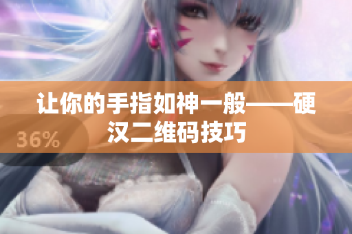 让你的手指如神一般——硬汉二维码技巧