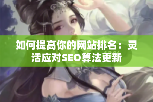 如何提高你的网站排名：灵活应对SEO算法更新