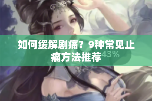 如何缓解剧痛？9种常见止痛方法推荐