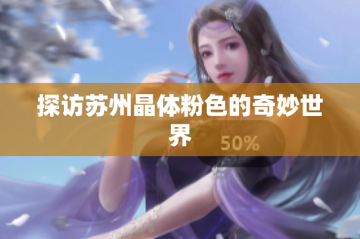 探访苏州晶体粉色的奇妙世界