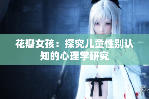 花瓣女孩：探究儿童性别认知的心理学研究