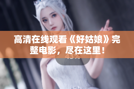 高清在线观看《好姑娘》完整电影，尽在这里！