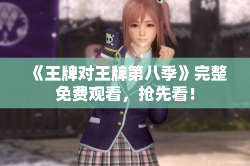 《王牌对王牌第八季》完整免费观看，抢先看！