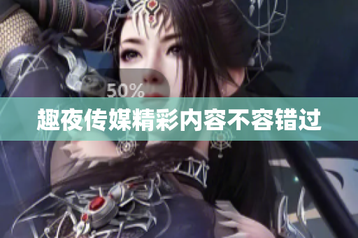 趣夜传媒精彩内容不容错过