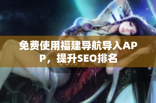 免费使用福建导航导入APP，提升SEO排名