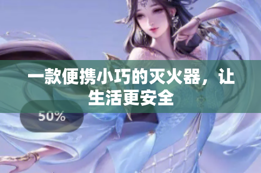 一款便携小巧的灭火器，让生活更安全