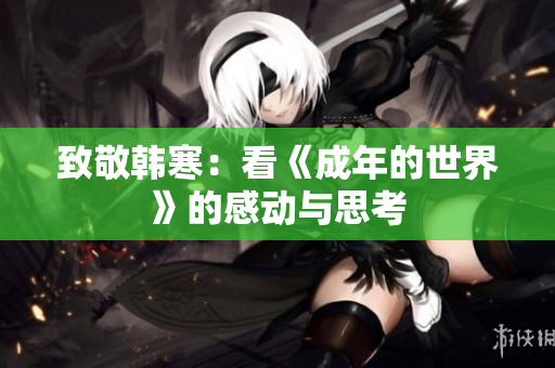 致敬韩寒：看《成年的世界》的感动与思考