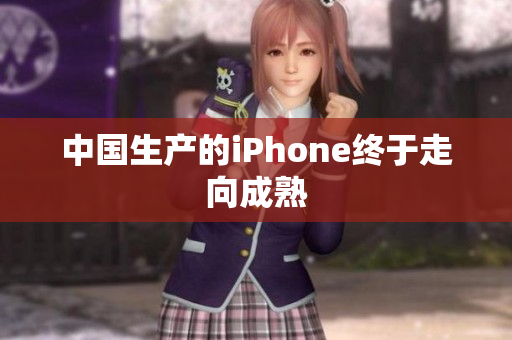 中国生产的iPhone终于走向成熟