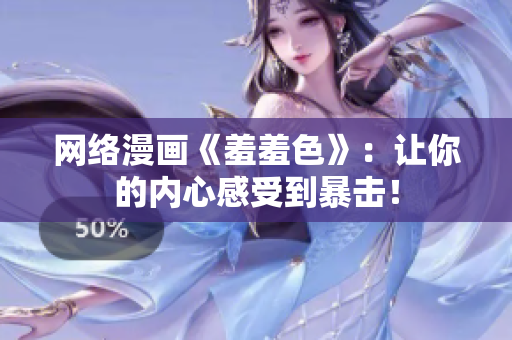 网络漫画《羞羞色》：让你的内心感受到暴击！