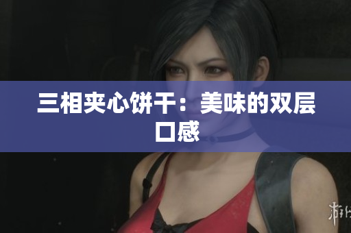 三相夹心饼干：美味的双层口感