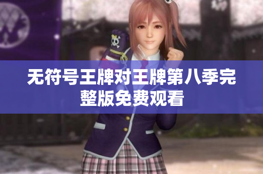 无符号王牌对王牌第八季完整版免费观看