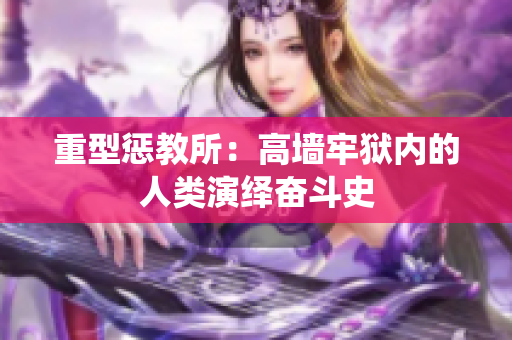 重型惩教所：高墙牢狱内的人类演绎奋斗史