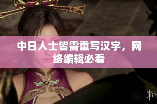 中日人士皆需重写汉字，网络编辑必看