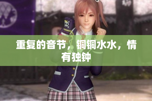 重复的音节，铜铜水水，情有独钟