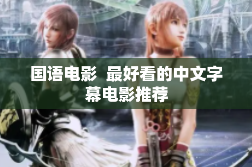 国语电影  最好看的中文字幕电影推荐