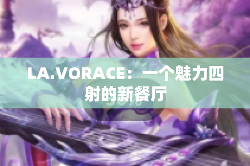 LA.VORACE：一个魅力四射的新餐厅