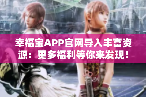 幸福宝APP官网导入丰富资源：更多福利等你来发现！