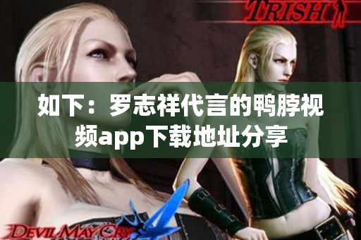 如下：罗志祥代言的鸭脖视频app下载地址分享