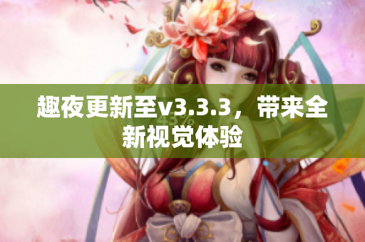 趣夜更新至v3.3.3，带来全新视觉体验
