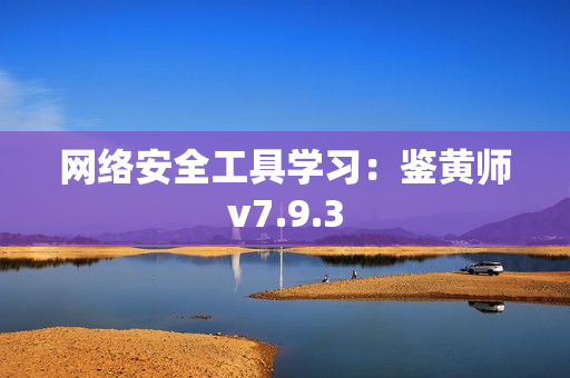 网络安全工具学习：鉴黄师v7.9.3