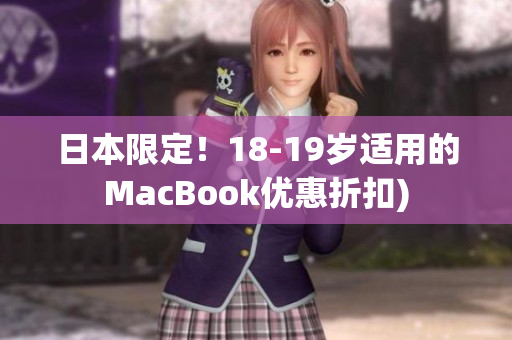 日本限定！18-19岁适用的MacBook优惠折扣)