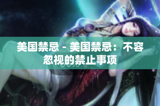 美国禁忌 - 美国禁忌：不容忽视的禁止事项