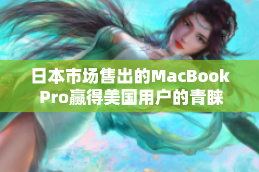日本市场售出的MacBook Pro赢得美国用户的青睐