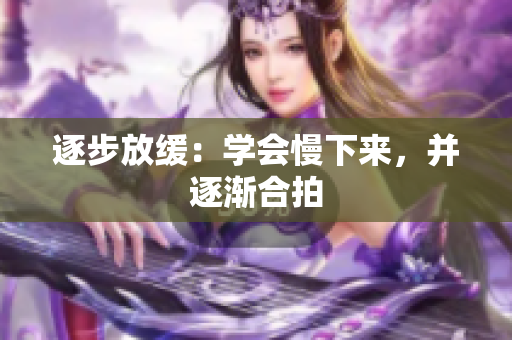 逐步放缓：学会慢下来，并逐渐合拍
