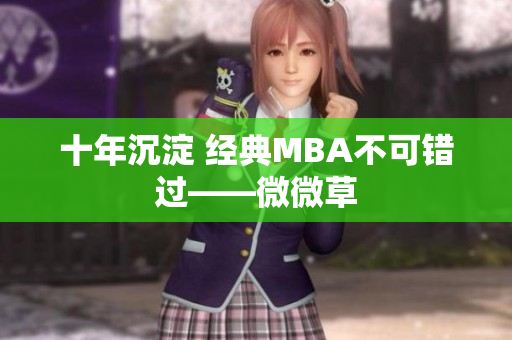 十年沉淀 经典MBA不可错过——微微草
